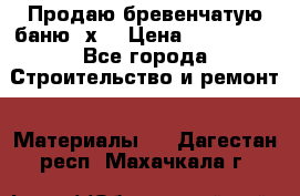 Продаю бревенчатую баню 8х4 › Цена ­ 100 000 - Все города Строительство и ремонт » Материалы   . Дагестан респ.,Махачкала г.